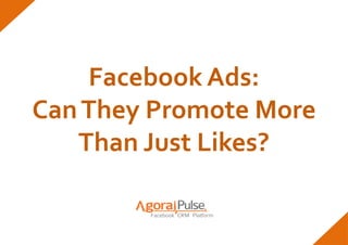 Facebook Ads:
Can They Promote More
   Than Just Likes?
 