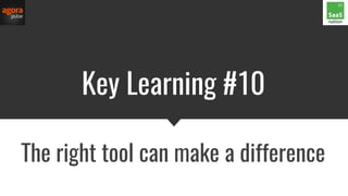 Key Learning #10
The right tool can make a difference
 