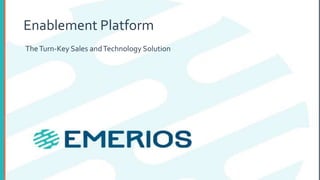 Enablement Platform
TheTurn-Key Sales andTechnology Solution
 