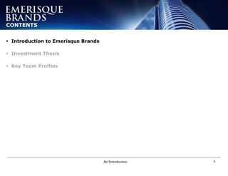 An Introduction 1
CONTENTS
 Introduction to Emerisque Brands
 Investment Thesis
 Key Team Profiles
 