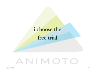 i choose the 
free trial

August	
  2013	
  

20	
  

 