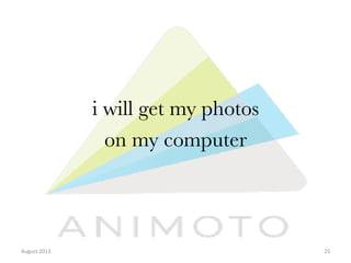 i will get my photos
on my computer

August	
  2013	
  

25	
  

 