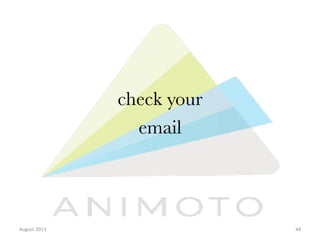 check your 
email

August	
  2013	
  

44	
  

 