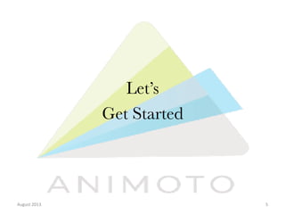 Let’s 
Get Started

August	
  2013	
  

5	
  

 