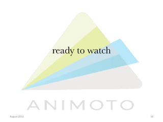 ready to watch

August	
  2013	
  

50	
  

 