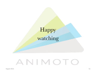 Happy 
watching

August	
  2013	
  

52	
  

 