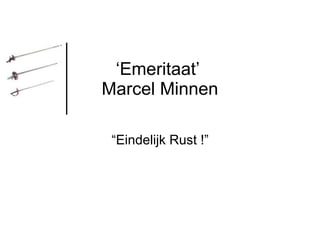 ‘ Emeritaat’  Marcel Minnen “ Eindelijk Rust !” 