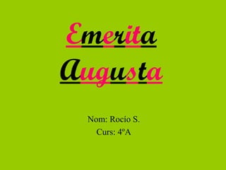 Emerita
Augusta
 Nom: Rocío S.
   Curs: 4ºA
 