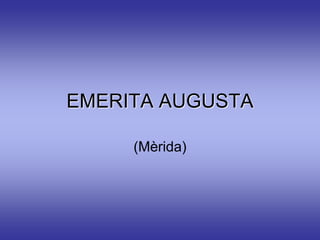 EMERITA AUGUSTA
(Mèrida)
 