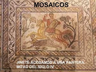 MOSAICOS




JINETE ACOSANDO A UNA PANTERA.
MITAD DEL SIGLO IV
 