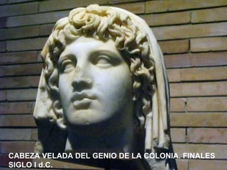 CABEZA VELADA DEL GENIO DE LA COLONIA. FINALES
SIGLO I d.C.
 