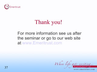 Thank you! For more information see us after the seminar or go to our web site at  www.Emeritrust.com 