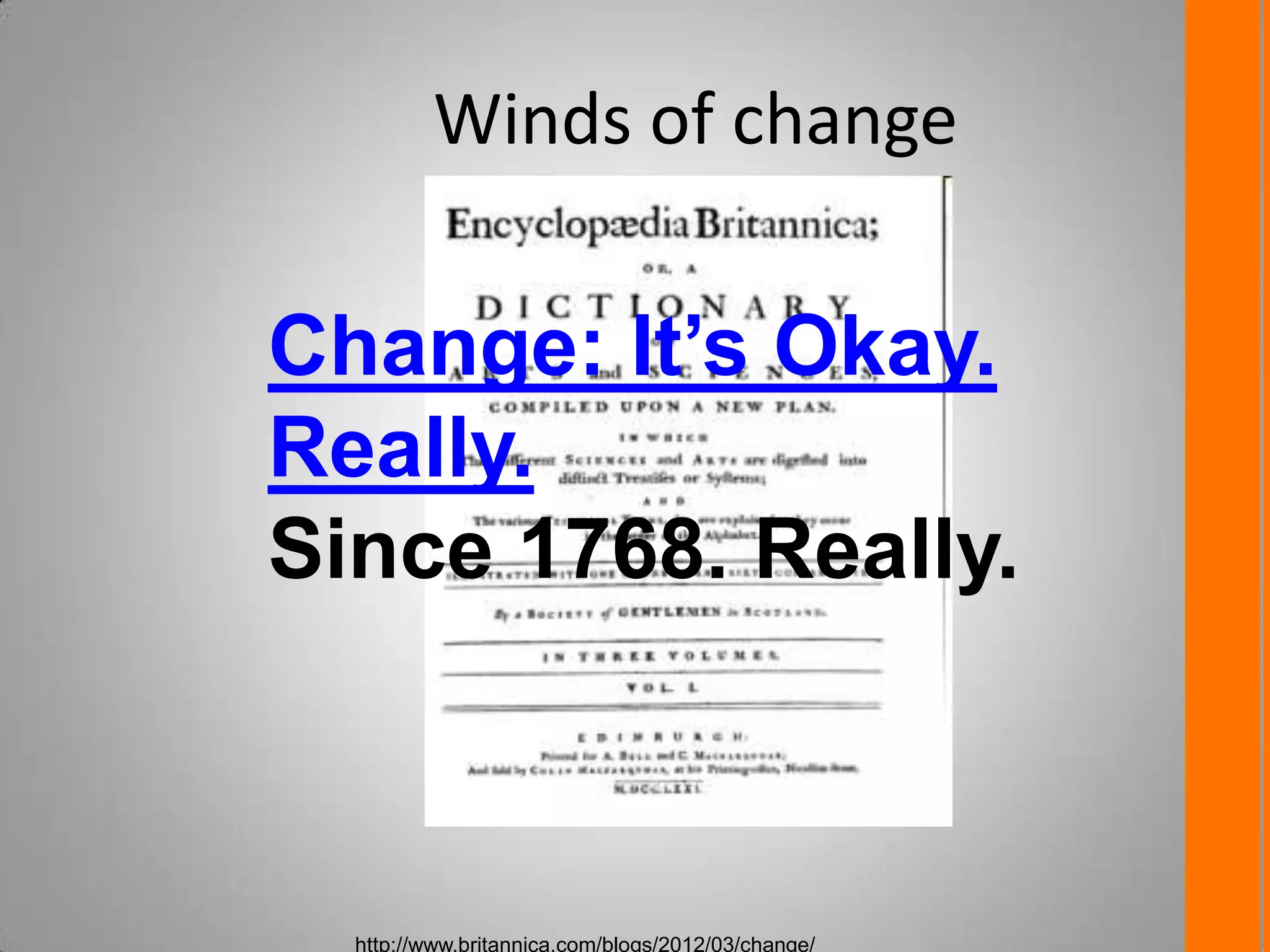 Winds of change
Change: It’s Okay.
Really.
Since 1768. Really.
http://www.britannica.com/blogs/2012/03/change/