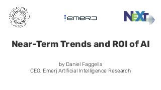 Near-Term Trends and ROI of AI
by Daniel Faggella
CEO, Emerj Artiﬁcial Intelligence Research
 