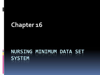 Chapter 16

NURSING MINIMUM DATA SET
SYSTEM

 