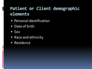 Patient or Client demographic
elements
 Personal identification
 Date of birth

 Sex
 Race and ethnicity
 Residence

 