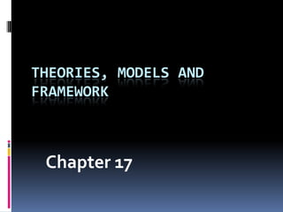 THEORIES, MODELS AND
FRAMEWORK

Chapter 17

 