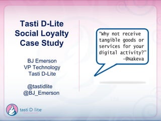 Tasti D-Lite Social Loyalty Case Study BJ Emerson VP Technology Tasti D-Lite @tastidlite  @BJ_Emerson 