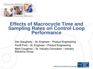 Effects of Macrocycle Time and Sampling Rates on Control Loop Performance Dan Daugherty – Sr. Engineer – Product Engineering  Ferrill Ford – Sr. Engineer – Product Engineering  Mark Coughran – Sr. Industry Consultant – Industry Solutions Group 