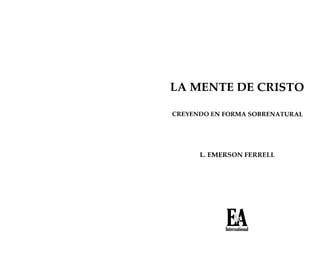 LA MENTE DE CRISTO
CREYENDO EN FORMA SOBRENATURAL
L. EMERSON FERRELL
Intemational
 