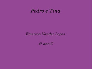 Pedro e Tina Émerson Vander Lopes  4° ano C 