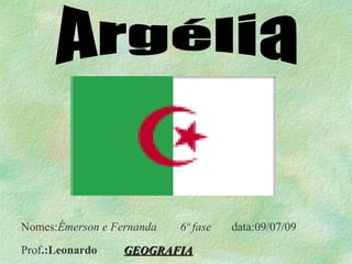 Nomes: Émerson e Fernanda  6ª fase  data:09/07/09 Prof .:Leonardo   GEOGRAFIA Argélia 