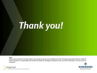 Note: While every precaution has been taken to ensure the accuracy and completeness of the information presented, Emerson Network Power assumes no responsibility and disclaim all liability for damages resulting from the use of this information or for any errors or omissions.  