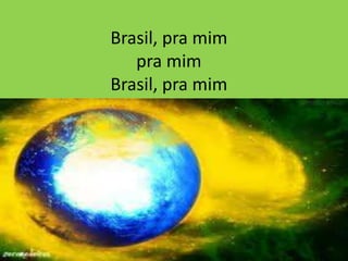 Brasil, pra mim
pra mim
Brasil, pra mim
pra mim
Brasil

 