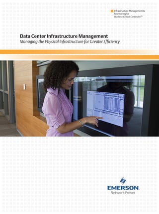 Infrastructure Management &
Monitoring for
Business-Critical ContinuityTM
Data Center Infrastructure Management
Managing the Physical Infrastructure for Greater Efficiency
 