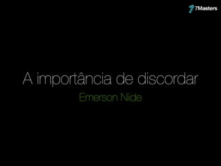 A importância de discordar
Emerson Niide
 