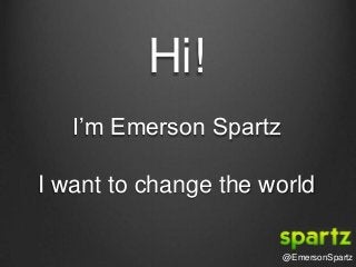 Hi!
I’m Emerson Spartz
I want to change the world
@EmersonSpartz
 