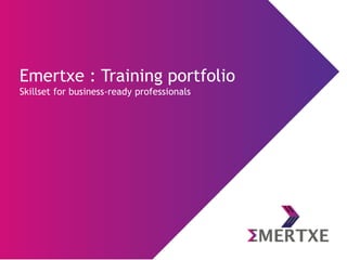 Emertxe : Training portfolio
Skillset for business-ready professionals
 
