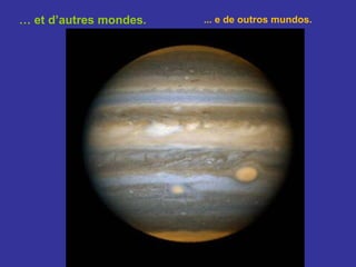 …  et d’autres mondes. ... e de outros mundos. 