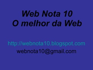 Web Nota 10 O melhor da Web http://webnota10.blogspot.com [email_address] 
