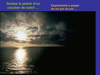 Goûtez le plaisir d’un coucher de soleil ...   Experimente o prazer de um por do sol ... 