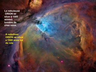 La nébuleuse  ORION se situe à 1500 années lumière de chez nous.  A nebulosa ORION se situa a 1500 anos luz de nós 