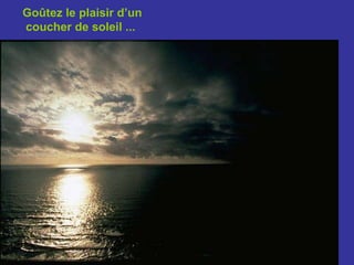 Goûtez le plaisir d’un coucher de soleil ...   