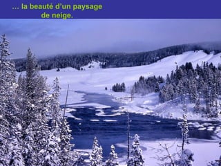… la beauté d’un paysage
        de neige.
 