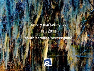 emery marketing lcc
        fall 2012
south carolina/new england
 