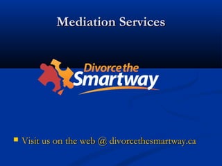 Mediation Services

Visit us @ www.divorcethesmartway.ca

 