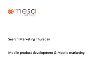 Search Marketing Thursday
Mobile product development & Mobile marketing
 