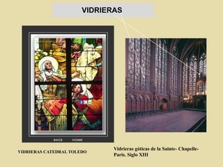 VIDRIERAS
Vidrieras góticas de la Sainte- Chapelle-
Paris. Siglo XIII
VIDRIERAS CATEDRAL TOLEDO
 