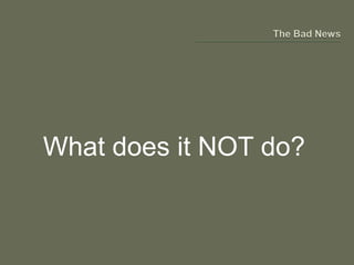 What does it NOT do?
 