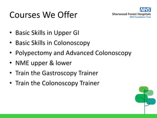 Courses We Offer
• Basic Skills in Upper GI
• Basic Skills in Colonoscopy
• Polypectomy and Advanced Colonoscopy
• NME upper & lower
• Train the Gastroscopy Trainer
• Train the Colonoscopy Trainer
 