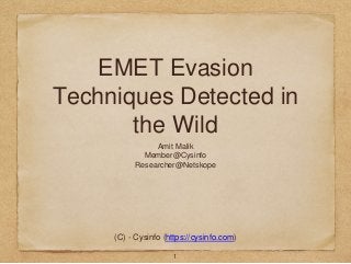 EMET Evasion
Techniques Detected in
the Wild
Amit Malik
Member@Cysinfo
Researcher@Netskope
(C) - Cysinfo (https://cysinfo.com)
1
 
