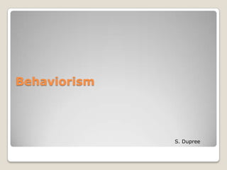 Behaviorism S. Dupree  