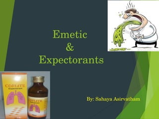 Emetic 
& 
Expectorants
By: Sahaya Asirvatham
 