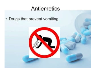Antiemetics
• Drugs that prevent vomiting
 