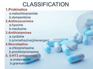 CLASSIFICATION
1.Prokinetics
a.metochlorpramide
b.domperidone
2.Antimuscarinics
a.hyocine
b.meclozine
3.Antihistamines
a.c...