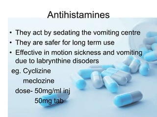 Antihistamines
• They act by sedating the vomiting centre
• They are safer for long term use
• Effective in motion sicknes...